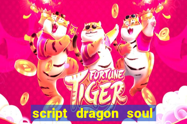 script dragon soul mobile 2024